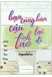 BẠN CÙNG BÀN CẬU TỈNH TÁO LẠI ĐI