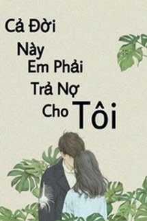 CẢ ĐỜI NÀY EM PHẢI TRẢ NỢ CHO TÔI