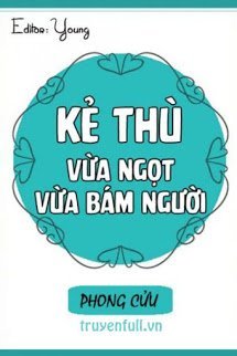 KẺ THÙ VỪA NGỌT VỪA BÁM NGƯỜI