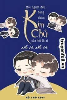 MỌI NGƯỜI ĐỀU ĐANG ĐOÁN KIM CHỦ CỦA TÔI LÀ AI