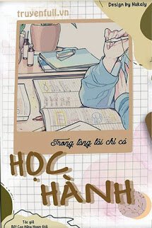 TRONG LÒNG TÔI CHỈ CÓ HỌC HÀNH