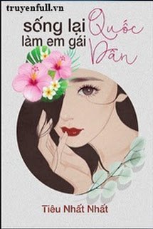 SỐNG LẠI LÀM EM GÁI QUỐC DÂN - TIÊU NHẤT THẤT