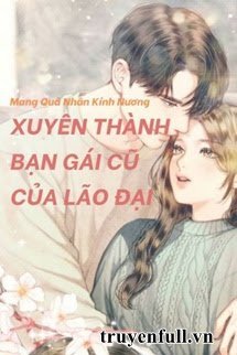 XUYÊN THÀNH BẠN GÁI CŨ CỦA LÃO ĐẠI