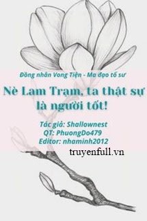 NÈ LAM TRẠM, TA THẬT SỰ LÀ NGƯỜI TỐT