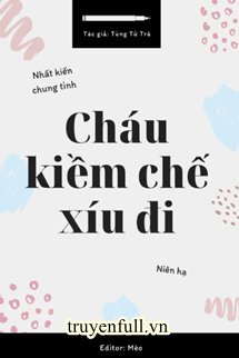 CHÁU KIỀM CHẾ XÍU ĐI