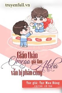 GIÁO THẢO OMEGA GIẢ LÀM ALPHA VẪN BỊ PHẢN CÔNG