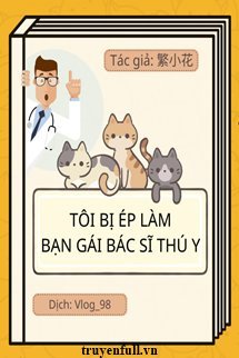 TÔI BỊ ÉP LÀM BẠN GÁI CỦA MỘT BÁC SĨ THÚ Y