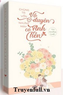 CHÚNG TA VÔ DUYÊN, NHƯNG MAY ANH CÓ TIỀN