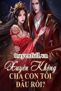 XUYÊN KHÔNG: CHA CON TÔI ĐÂU RỒI?