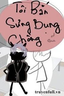 TÔI BẮN SƯNG BỤNG CHỒNG CŨ