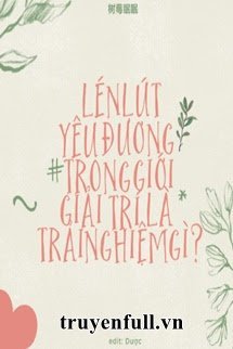 LÉN LÚT YÊU ĐƯƠNG TRONG GIỚI GIẢI TRÍ LÀ TRẢI NGHIỆM GÌ?