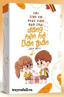 TÔI TÌNH CỜ PHÁT HIỆN BẠN TRAI ĐANG HẸN HÒ VỚI BẠN THÂN