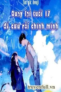 QUAY LẠI TUỔI 17 ĐỂ CỨU RỖI CHÍNH MÌNH