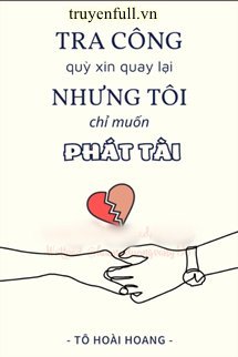 TRA CÔNG QUỲ XIN QUAY LẠI NHƯNG TÔI CHỈ MUỐN PHÁT TÀI