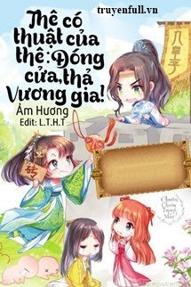 THÊ CÓ THUẬT CỦA THÊ: ĐÓNG CỬA, THẢ VƯƠNG GIA!